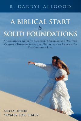 A   Biblical Start to Solid Foundations: A Christian's Guide to Conquer, Overtake and Win the Victories Through Struggles, Obstacles and Problems in t