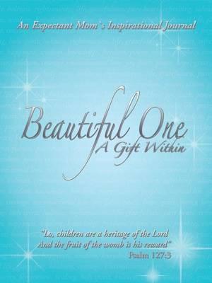 Beautiful One: A Gift Within: An Expectant Moms Inspirational Journal