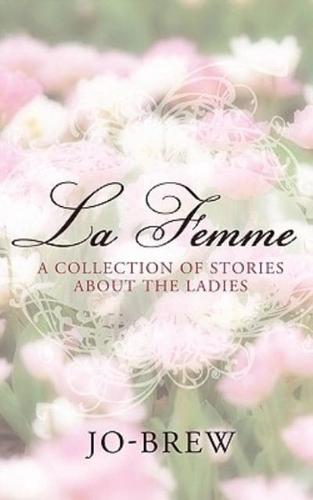 La Femme: A Collection of Stories about the Ladies