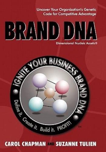 Brand DNA: Uncover Your Organization's Genetic Code for Competitive Advantage