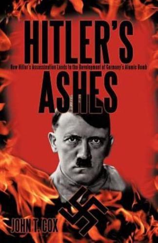 Hitler's Ashes: How Hitler's Assassination Leads to the Development of Germany's Atomic Bomb