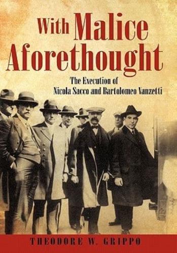 With Malice Aforethought: The Execution of Nicola Sacco and Bartolomeo Vanzetti