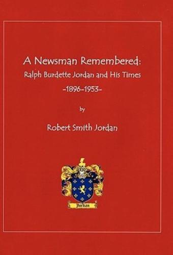 A Newsman Remembered: Ralph Burdette Jordan and His Times 1896-1953
