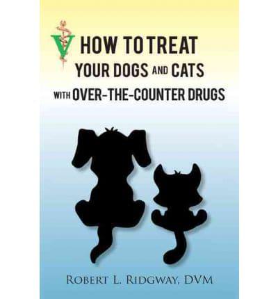 How to Treat Your Dogs and Cats with Over-The-Counter Drugs