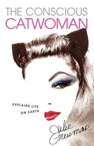 The Conscious Catwoman Explains Life On Earth