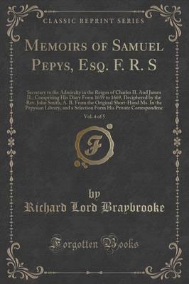 Memoirs of Samuel Pepys, Esq. F. R. S, Vol. 4 of 5