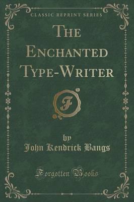 The Enchanted Type-Writer (Classic Reprint)
