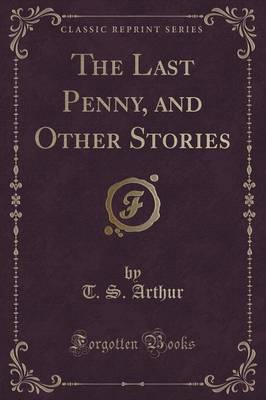 The Last Penny, and Other Stories (Classic Reprint)