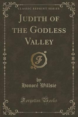 Judith of the Godless Valley (Classic Reprint)