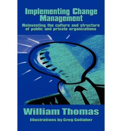 Implementing Change Management: Reinventing the Culture and Structure of Public and Private Organizations