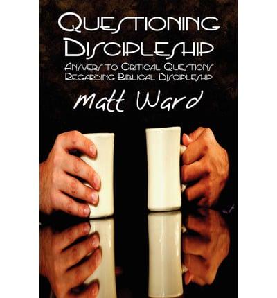 Questioning Discipleship: Answers to Critical Questions Regarding Biblical Discipleship