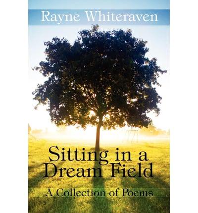 Sitting in a Dream Field: A Collection of Poems