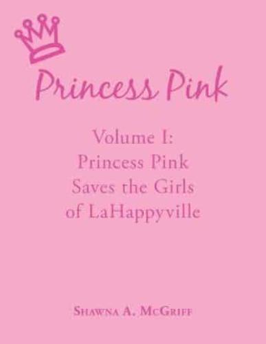 Princess Pink: Volume I: Princess Pink Saves the Girls of LaHappyville
