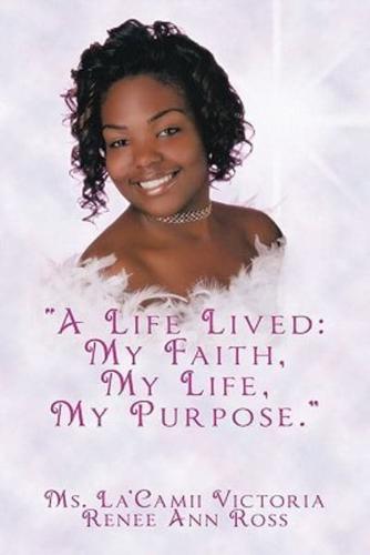 A Life Lived: My Faith, My Life, My Purpose.