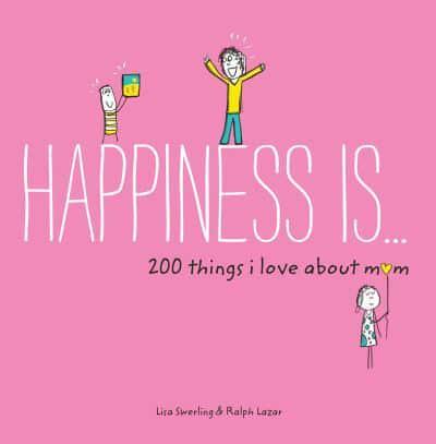 Happiness Is ... 200 Things I Love About Mom