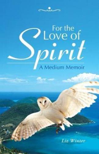 For the Love of Spirit: A Medium Memoir