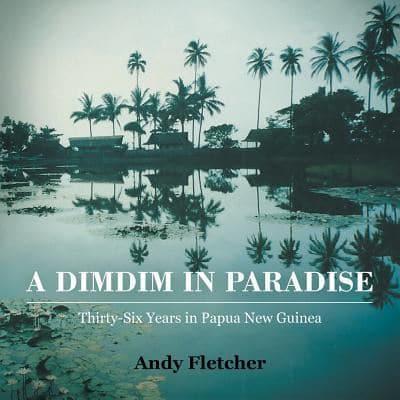 A DIMDIM IN PARADISE:  THIRTY SIX YEARS IN PAPUA NEW GUINEA