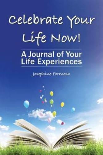 Celebrate Your Life Now!: A Journal of Your Life Experiences