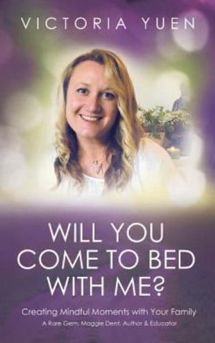 Will You Come To Bed With Me?: Creating mindful moments with your family.
