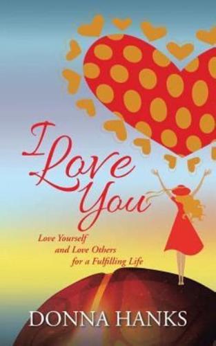 I Love You: Love Yourself and Love Others for a Fulfilling Life