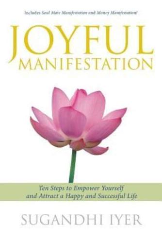 Joyful Manifestation: Ten Steps to Empower Yourself and Attract a Happy and Successful Life