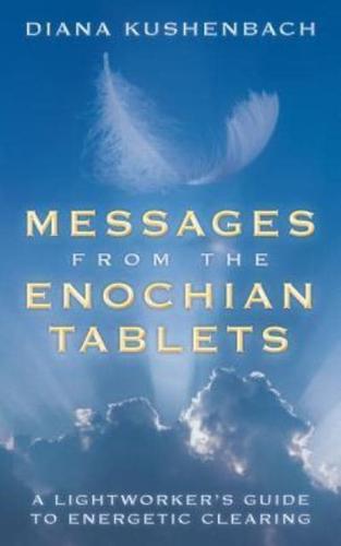 Messages from the Enochian Tablets: A Lightworker's Guide to Energetic Clearing