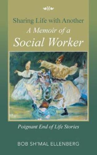 Sharing Life with Another a Memoir of a Social Worker: Poignant End of Life Stories