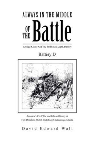 Always in the Middle of the Battle: Edward Kiniry and the 1st Illinois Light Artillery Battery D