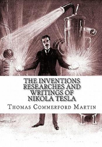 The Inventions Researches And Writings of Nikola Tesla