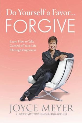 Do Yourself a Favor...Forgive: Learn How to Take Control of Your Life Through Forgiveness (Large Print)
