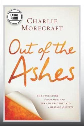 Out of the Ashes: The True Story of How One Man Turned Tragedy Into a Message of Safety