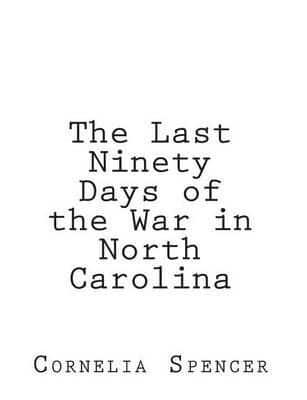 The Last Ninety Days of the War in North-Carolina