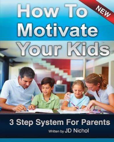 How to Motivate Your Kids - 3 Step System for Parents
