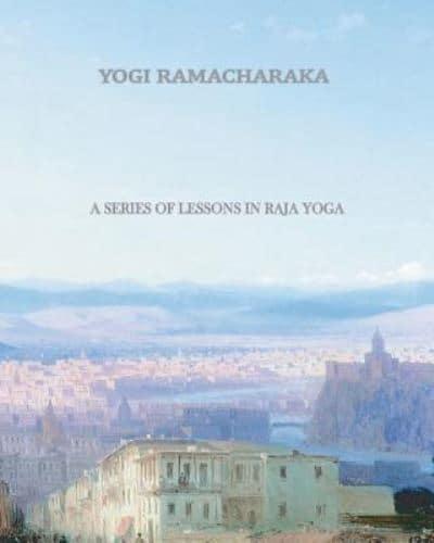 A Series of Lessons in Raja Yoga