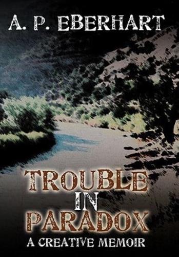 Trouble in Paradox: A Creative Memoir