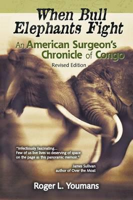 When Bull Elephants Fight: An American Surgeon's Chronicle of Congo