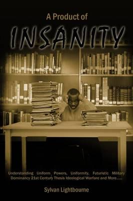 A Product of Insanity: Understanding Uniform Powers, Uniformity, Futuristic Military Dominancy 21st Century Thesis Ideological Warfare and Mo