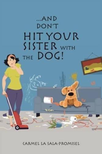 ...And Don't Hit Your Sister with the Dog!