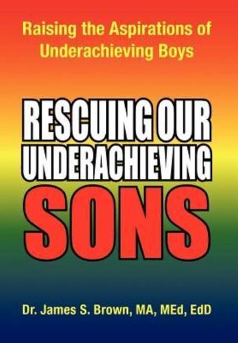 Rescuing Our Underachieving Sons: Raising the Aspirations of Underachieving Boys
