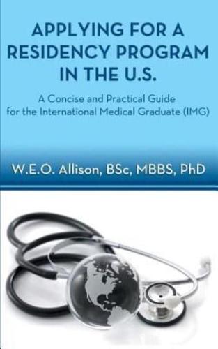 Applying for a Residency Program in the U.S. - A Concise and Practical Guide for the International Medical Graduate (Img)