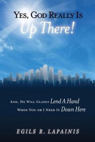 Yes, God Really Is Up There! And, He Will Gladly "Lend a Hand" When You or I Need It "Down Here"