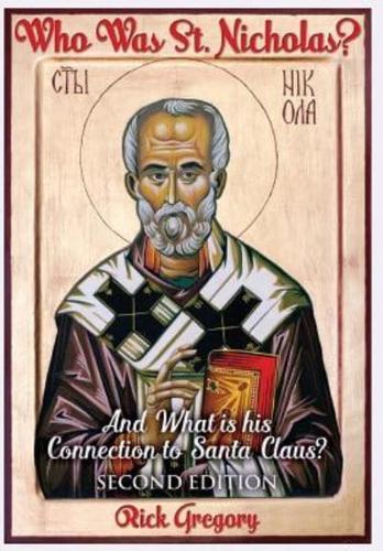 Who Was St. Nicholas? And What Is His Connection to Santa Claus? Second Edition