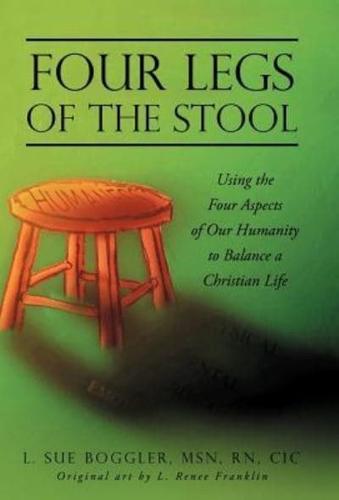 Four Legs of the Stool: Using the Four Aspects of Our Humanity to Balance a Christian Life