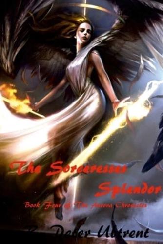 The Sorceresses Splendor: Book Four of The Aurora Chronicles