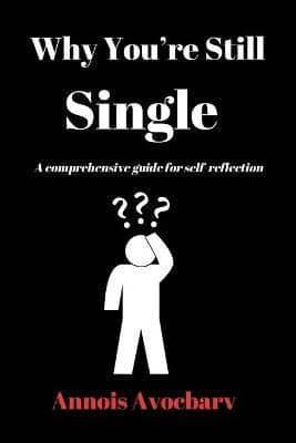 Why You're Still Single: A comprehensive guide for self-reflection