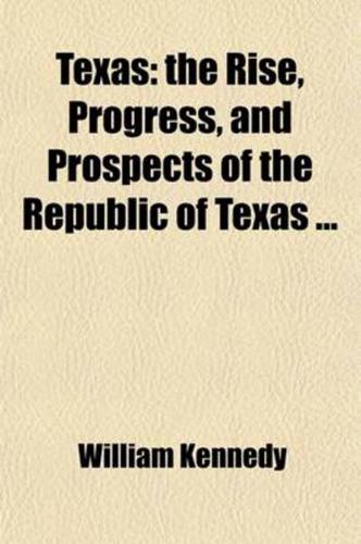 Texas (Volume 2); The Rise, Progress, and Prospects of the Republic of Texas