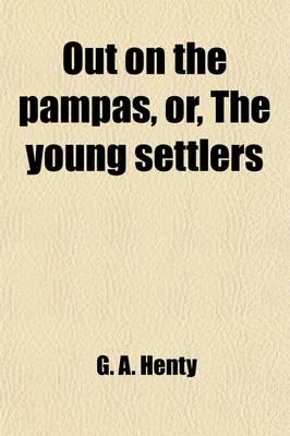 Out on the Pampas; Or, the Young Settlers. A Tale for Boys