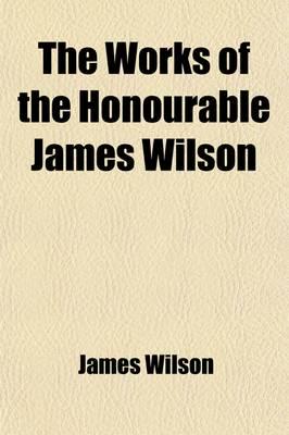 Works of the Honourable James Wilson, L. L. D. (Volume 1); Late One of The