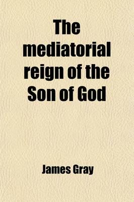 The Mediatorial Reign of the Son of God; Or the Absolute Ability and Willin