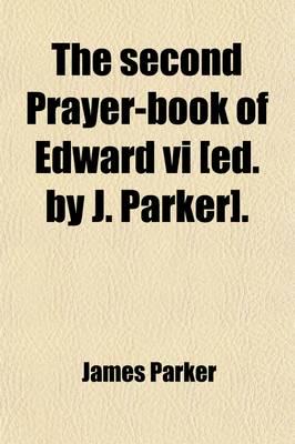 Second Prayer-book of Edward Vi [ed. By J. Parker]